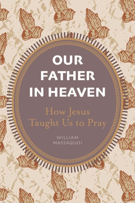 Our Father in Heaven: How Jesus Taught Us to Pray
