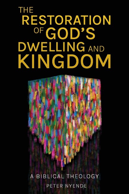 The Restoration of Gods Dwelling and Kingdom: A Biblical Theology