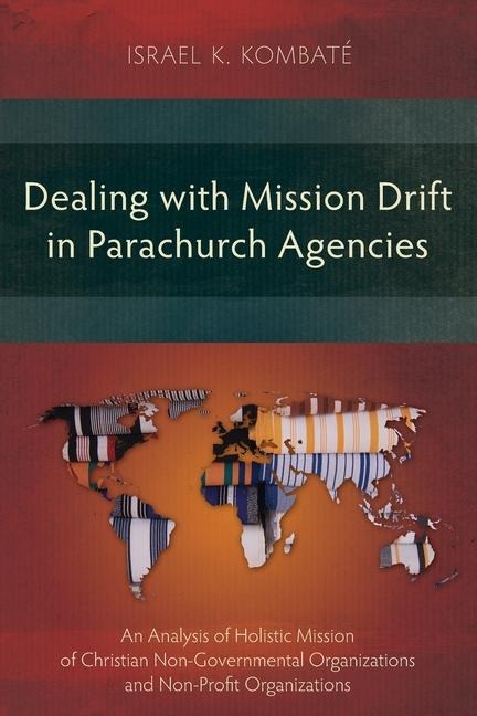 Dealing with Mission Drift in Parachurch Agencies: An Analysis of Holistic Mission of Christian Non-Governmental Organizations and Non-Profit Organizations