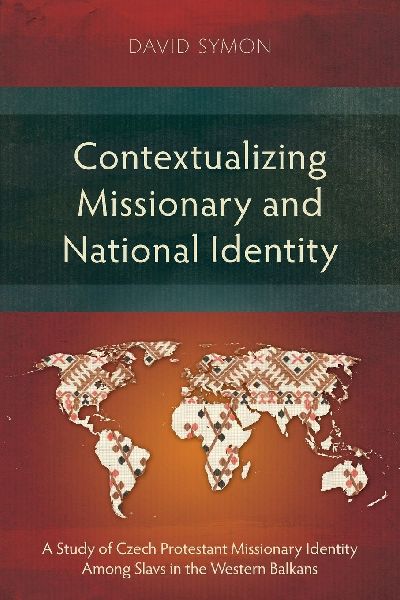 Contextualizing Missionary and National Identity: A Study of Czech Protestant Missionary Identity Among Slavs in the Western Balkans