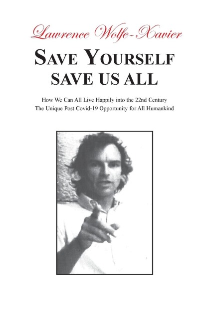 Save Yourself, Save Us All: How We can All Live Happily into the 22nd Century: The Unique Post Covid-19 Opportunity for All Humankind