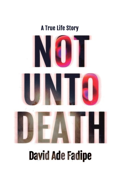 Not Unto Death: A True Life Story