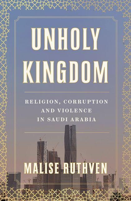 Unholy Kingdom: Religion, Corruption and Violence in Saudi Arabia