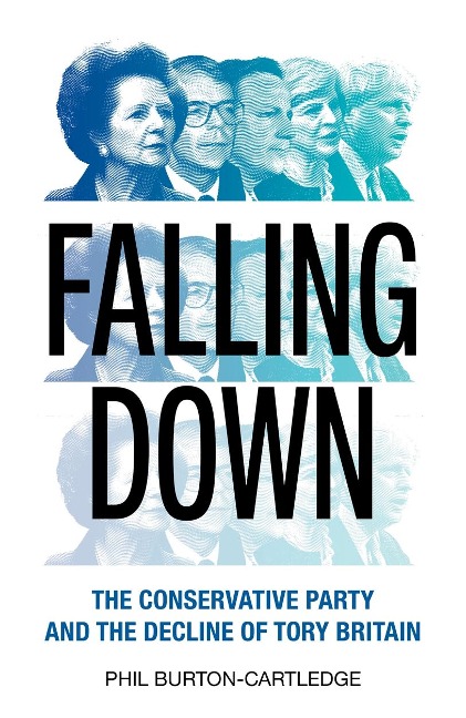 Falling Down: The Conservative Party and the Decline of Tory Britain