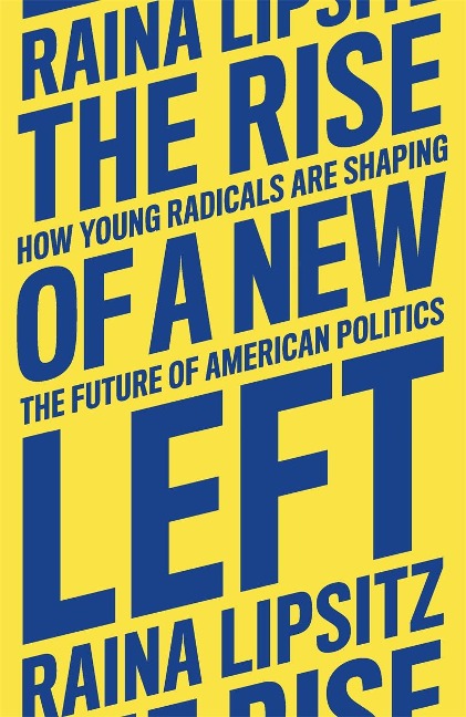 The Rise of a New Left: How Young Radicals Are Shaping the Future of American Politics