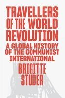 Travellers of the World Revolution: A Global History of the Communist International