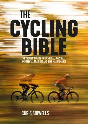 The Cycling Bible: The cyclists guide to technical, physical and mental training and bike maintenance