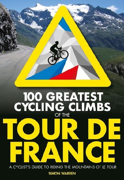 100 Greatest Cycling Climbs of the Tour de France: A cyclists guide to riding the mountains of Le Tour