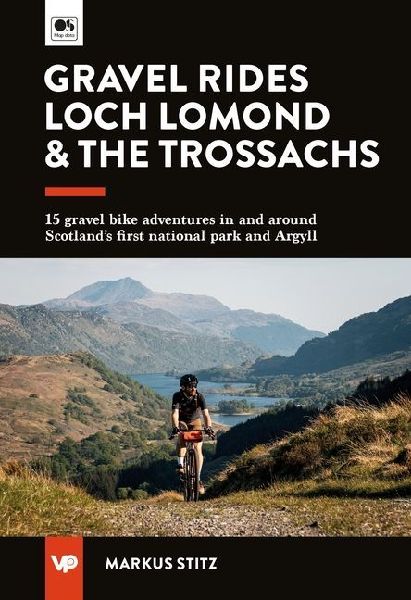 Gravel Rides Loch Lomond & The Trossachs: 15 gravel bike adventures in & around Scotland's first national park & Argyll
