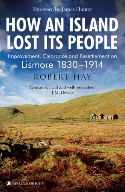 How an Island Lost Its People: Improvement, Clearance and Resettlement on Lismore 1830-1914