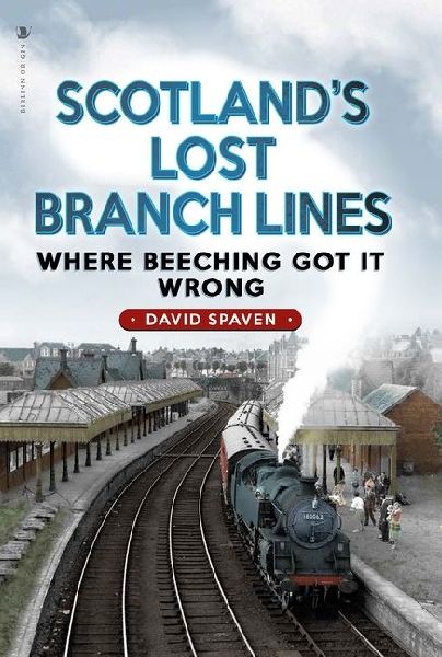 Scotlands Lost Branch Lines: Where Beeching Got It Wrong