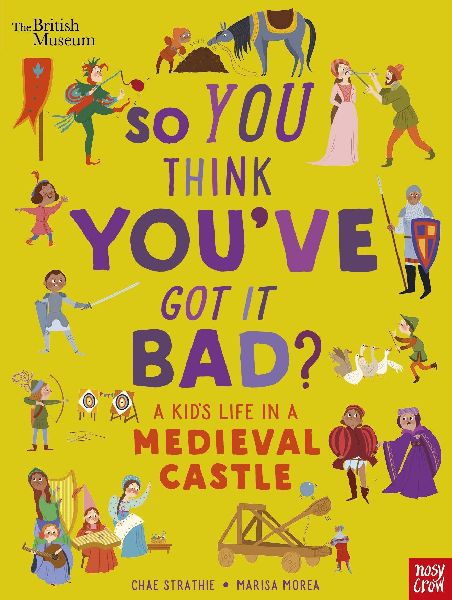 British Museum: So You Think Youve Got It Bad? A Kids Life in a Medieval Castle