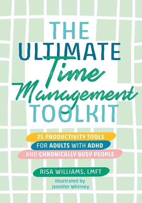 The Ultimate Time Management Toolkit: 25 Productivity Tools for Adults with ADHD and Chronically Busy People