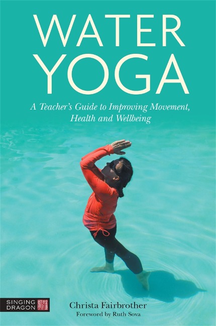 Water Yoga: A Teachers Guide to Improving Movement, Health and Wellbeing