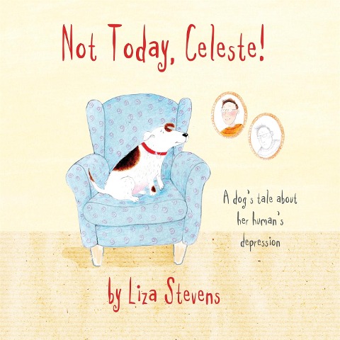 Not Today, Celeste!: A Dogs Tale about Her Humans Depression