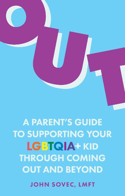 Out: A Parents Guide to Supporting Your Lgbtqia+ Kid Through Coming Out and Beyond