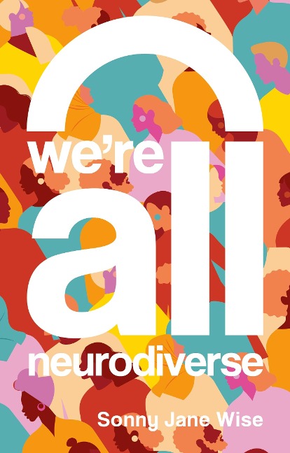 Were All Neurodiverse: How to Build a Neurodiversity-Affirming Future and Challenge Neuronormativity