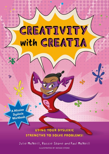 Mission Dyslexia: Creativity with Creatia: Using Your Dyslexic Strengths to Solve Problems!