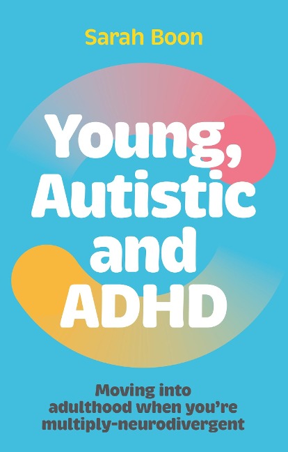 Young, Autistic and ADHD: Moving into adulthood when youre multiply-neurodivergent