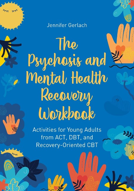 The Psychosis and Mental Health Recovery Workbook: Activities for Young Adults from Act, Dbt, and Recovery-Oriented CBT