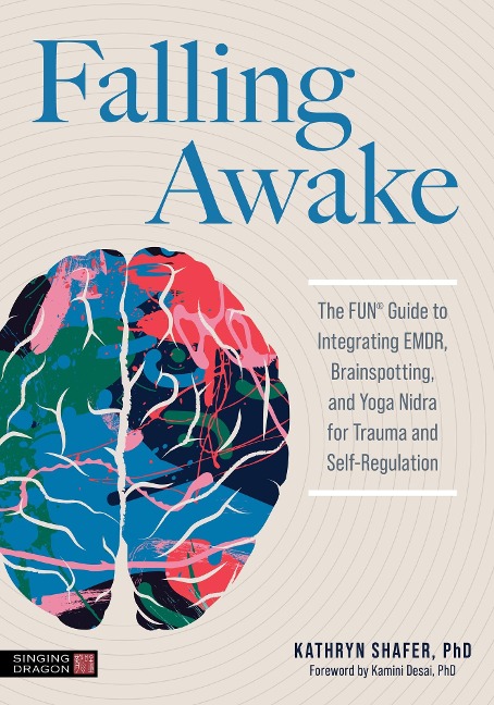 Falling Awake: The FUN® Guide to Integrating EMDR, Brainspotting and Yoga NIdra for Trauma and Self-Regulation