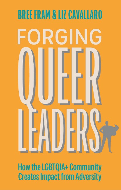 Forging Queer Leaders: How the Lgbtqia+ Community Creates Impact from Adversity