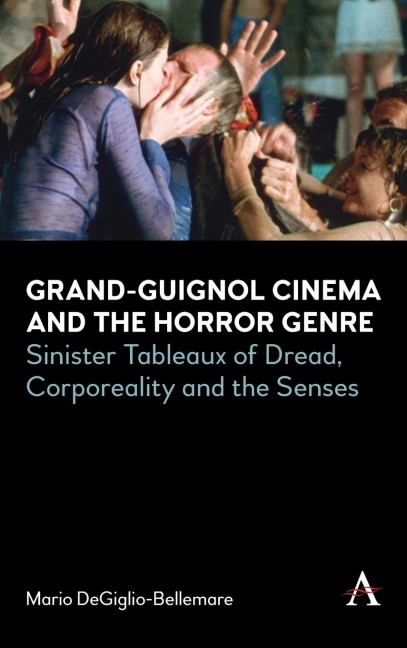 Grand-Guignol Cinema and the Horror Genre: Sinister Tableaux of Dread, Corporeality and the Senses
