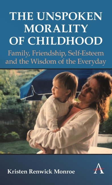 The Unspoken Morality of Childhood: Family, Friendship, Self-Esteem and the Wisdom of the Everyday