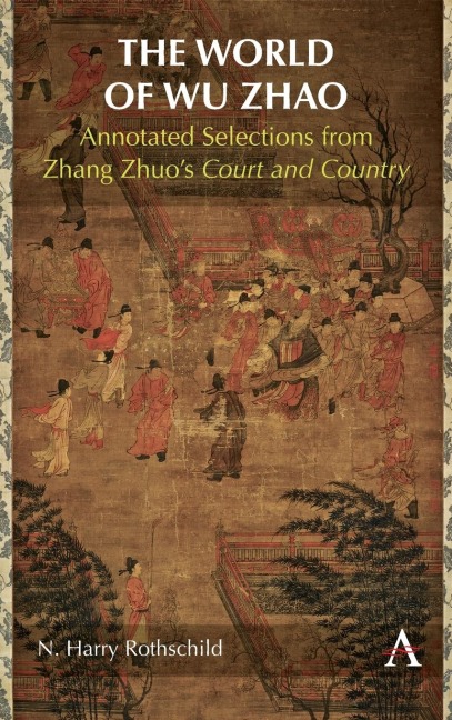 The World of Wu Zhao: Annotated Selections from Zhang Zhuo's Court and Country