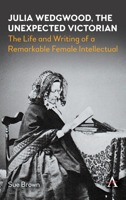 Julia Wedgwood, The Unexpected Victorian: The Life and Writing of a Remarkable Female Intellectual