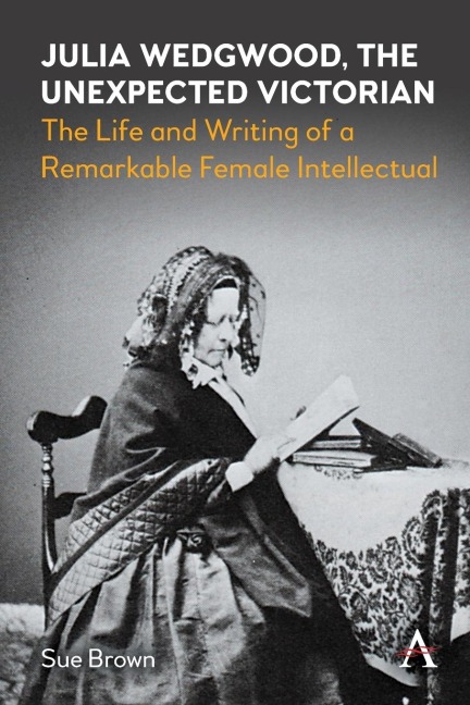 Julia Wedgwood, The Unexpected Victorian: The Life and Writing of a Remarkable Female Intellectual