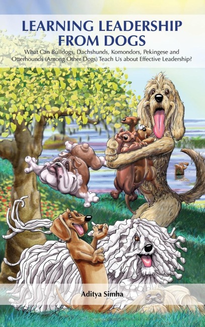 Learning Leadership from Dogs: What can Bulldogs, Dachshunds, Komondors, Pekingese and Otterhounds (among other dogs) teach us about effective leadership?