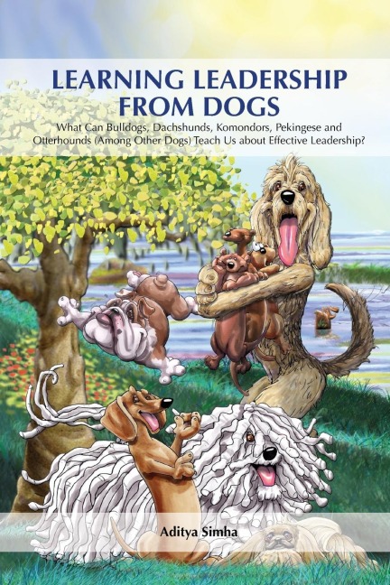 Learning Leadership from Dogs: What can Bulldogs, Dachshunds, Komondors, Pekingese and Otterhounds (among other dogs) teach us about effective leadership?