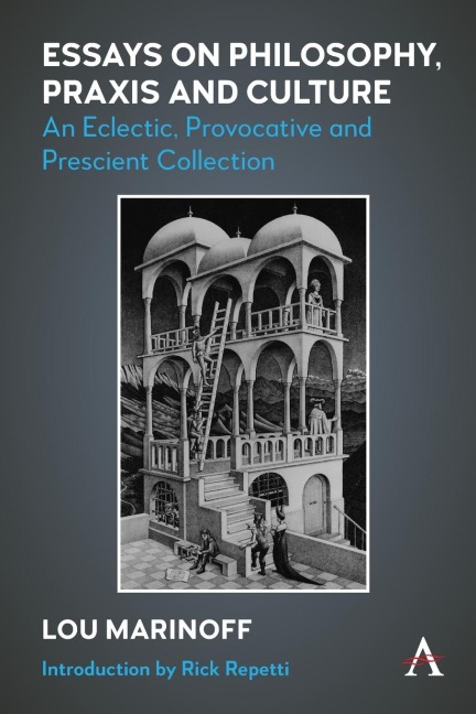 Essays on Philosophy, Praxis and Culture: An Eclectic, Provocative and Prescient Collection