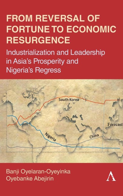 From Reversal of Fortune to Economic Resurgence: Industrialization and Leadership in Asias Prosperity and Nigerias Regress