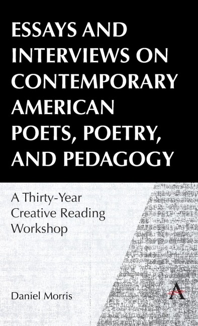 Essays and Interviews on Contemporary American Poets, Poetry, and Pedagogy: A Thirty-Year Creative Reading Workshop