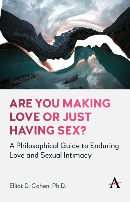 Are You Making Love Or Just Having Sex? A Philosophical Guide to Enduring Love and Sexual Intimacy