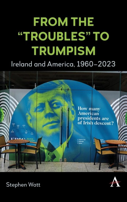 From the 'Troubles' to Trumpism: Ireland and America, 1960-2023