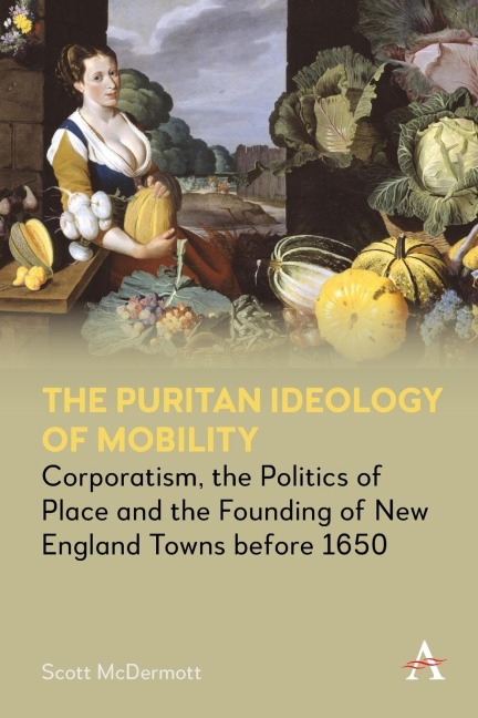 The Puritan Ideology of Mobility: Corporatism, the Politics of Place and the Founding of New England Towns before 1650