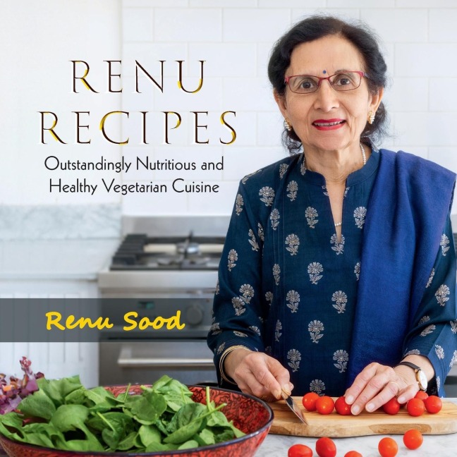Renu Recipes: Outstandingly Nutritious and Healthy Vegetarian Cuisine