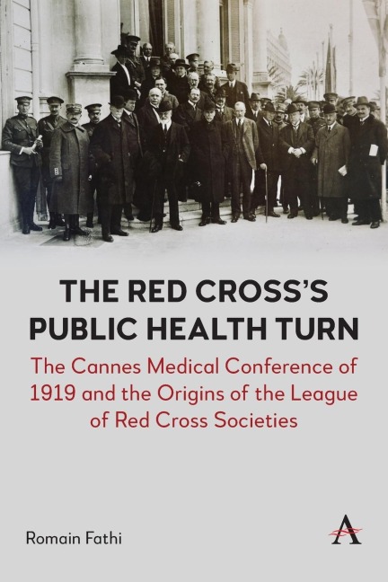 The Red Cross's Public Health Turn: The Cannes Medical Conference of 1919 and the Origins of the League of Red Cross Societies