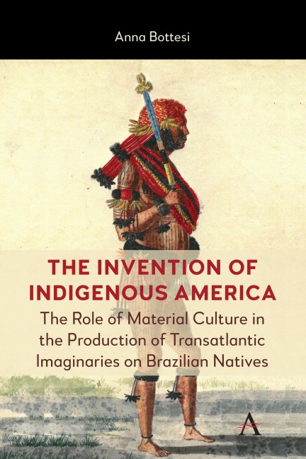 The Invention of Indigenous America: Material Culture and Transatlantic Imaginaries on Indigenous Peoples in Brazil