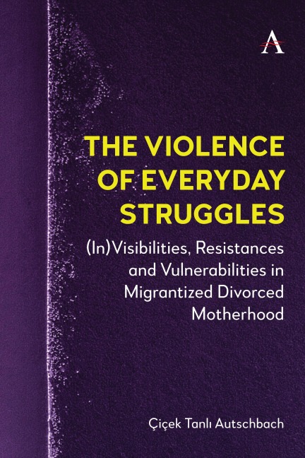 The Violence of Everyday Struggles: (In)Visibilities, Resistances and Vulnerabilities in Migrantized Divorced Motherhood