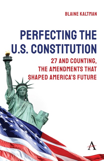 Perfecting the U.S. Constitution: 27 and Counting, The Amendments that Shaped America's Future