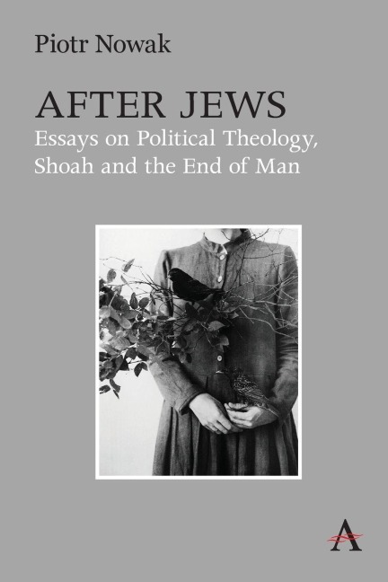 After Jews: Essays on Political Theology, Shoah and the End of Man