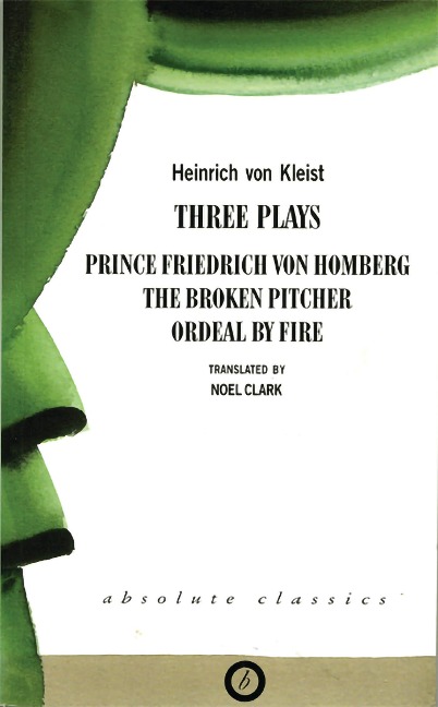 Heinrich Von Kleist: Three Plays: Broken Pitcher; Ordeal by Fire; Prince Friedrich Von Hamburg