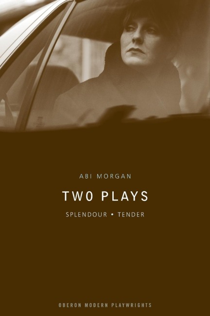 Abi Morgan: Two Plays: Splendour; Tender