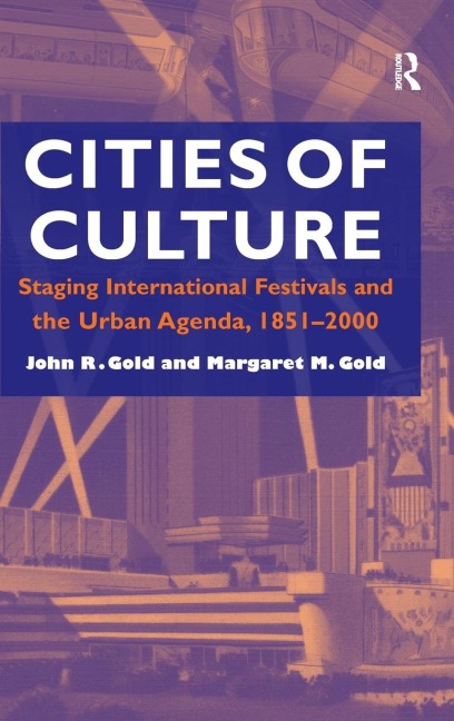 Cities of Culture: Staging International Festivals and the Urban Agenda, 1851-2000