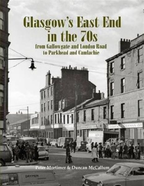 Glasgows East End in the 70s: From Gallowgate and London Road to Parkhead and Camlachie