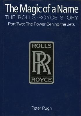 The Magic of a Name: The Rolls-Royce Story, Part 2: The Power Behind the Jets